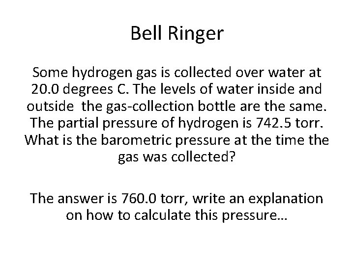 Bell Ringer Some hydrogen gas is collected over water at 20. 0 degrees C.
