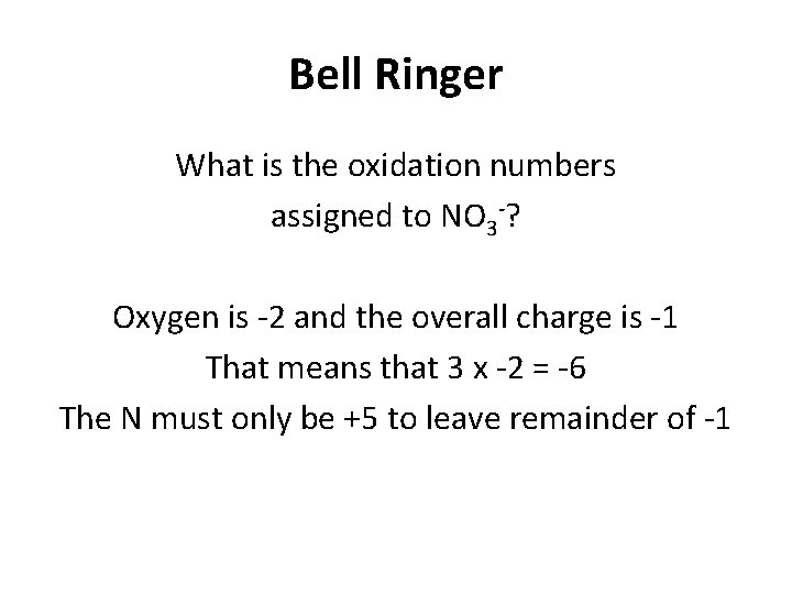 Bell Ringer What is the oxidation numbers assigned to NO 3 -? Oxygen is