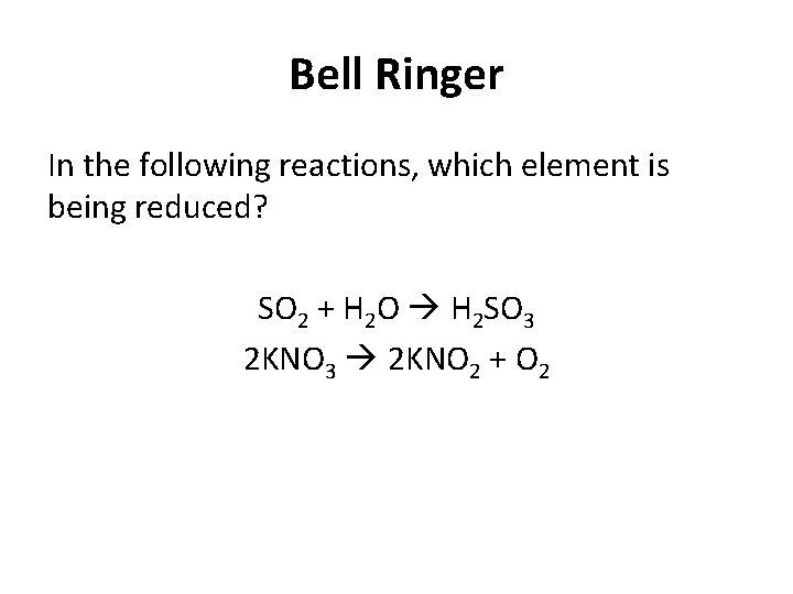 Bell Ringer In the following reactions, which element is being reduced? SO 2 +