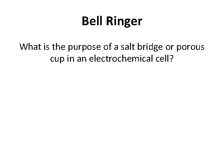 Bell Ringer What is the purpose of a salt bridge or porous cup in