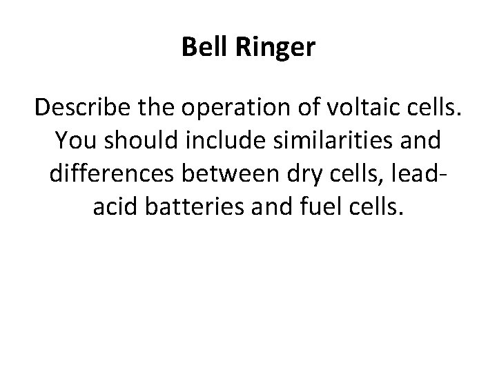 Bell Ringer Describe the operation of voltaic cells. You should include similarities and differences