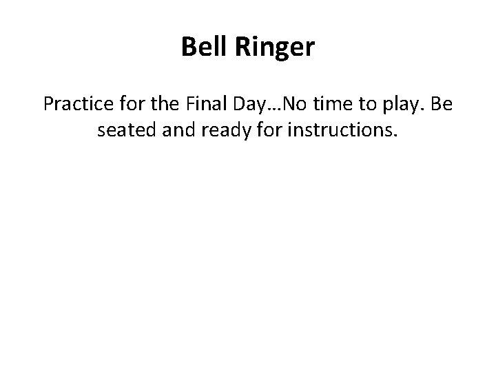 Bell Ringer Practice for the Final Day…No time to play. Be seated and ready