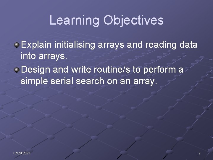 Learning Objectives Explain initialising arrays and reading data into arrays. Design and write routine/s
