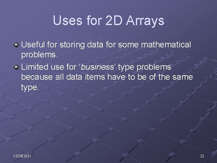 Uses for 2 D Arrays Useful for storing data for some mathematical problems. Limited