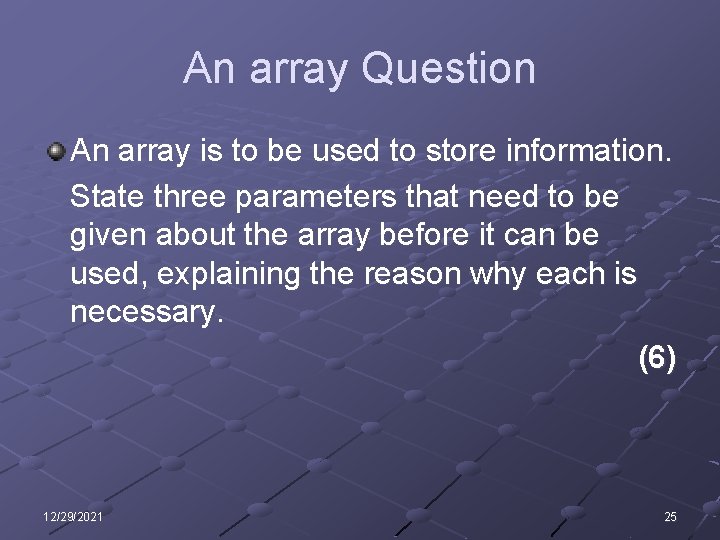 An array Question An array is to be used to store information. State three
