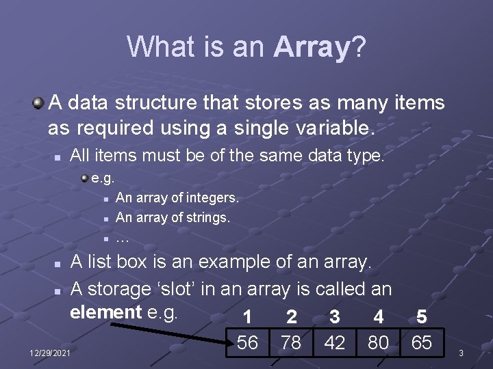 What is an Array? A data structure that stores as many items as required