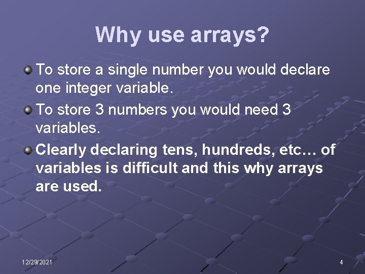 Why use arrays? To store a single number you would declare one integer variable.
