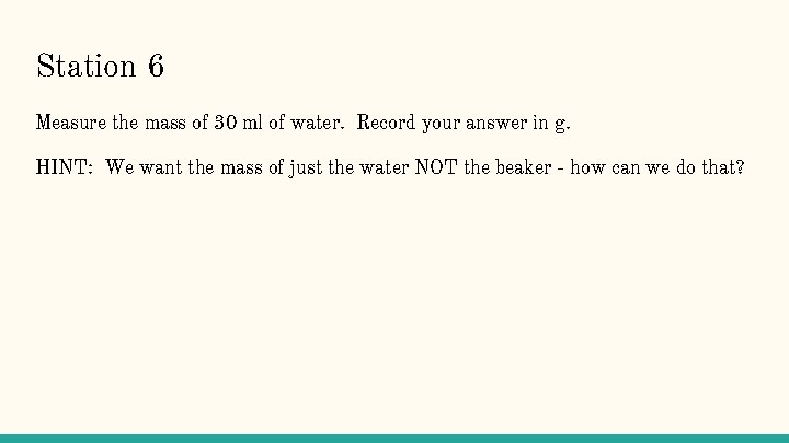 Station 6 Measure the mass of 30 ml of water. Record your answer in