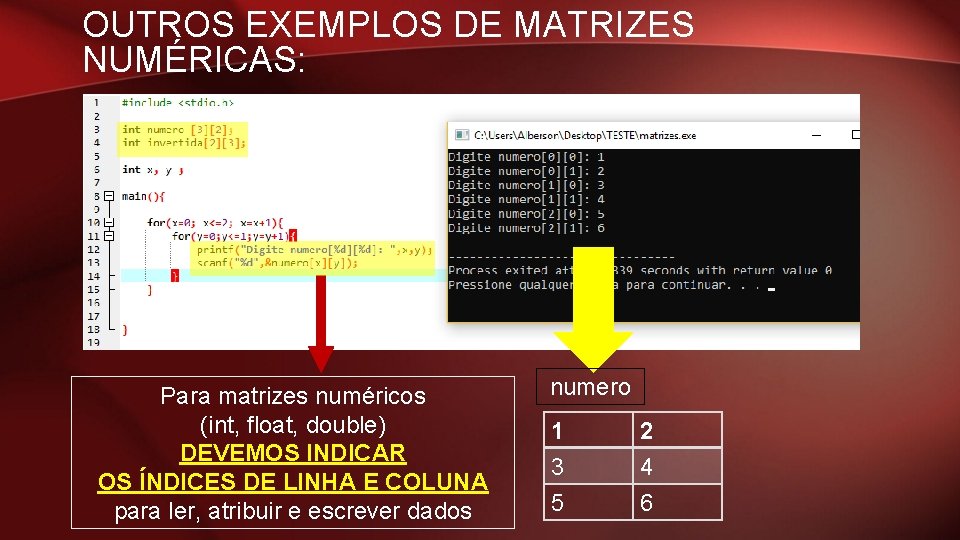 OUTROS EXEMPLOS DE MATRIZES NUMÉRICAS: Para matrizes numéricos (int, float, double) DEVEMOS INDICAR OS