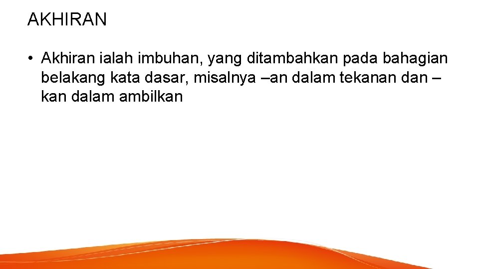 AKHIRAN • Akhiran ialah imbuhan, yang ditambahkan pada bahagian belakang kata dasar, misalnya –an