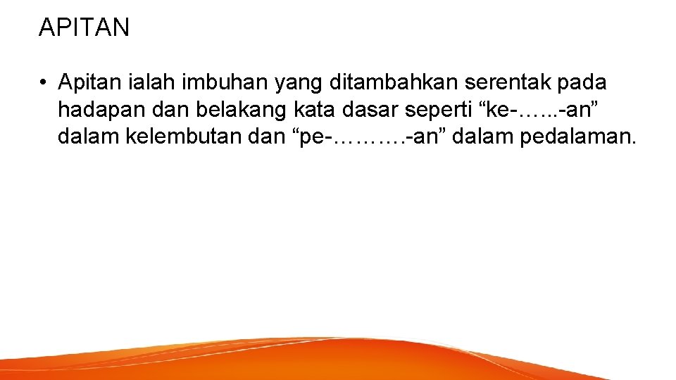 APITAN • Apitan ialah imbuhan yang ditambahkan serentak pada hadapan dan belakang kata dasar