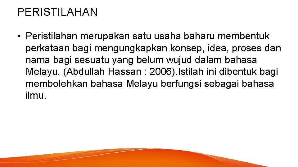 PERISTILAHAN • Peristilahan merupakan satu usaha baharu membentuk perkataan bagi mengungkapkan konsep, idea, proses