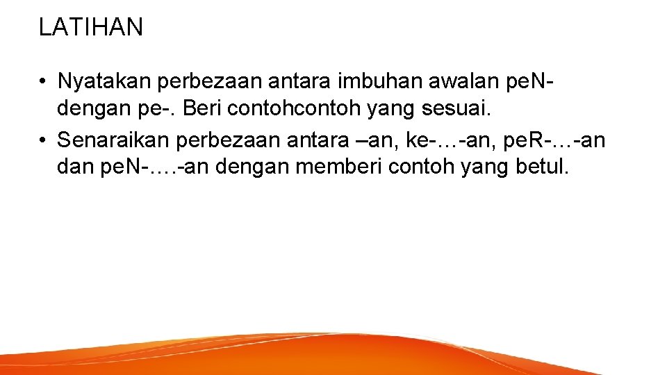 LATIHAN • Nyatakan perbezaan antara imbuhan awalan pe. Ndengan pe-. Beri contoh yang sesuai.