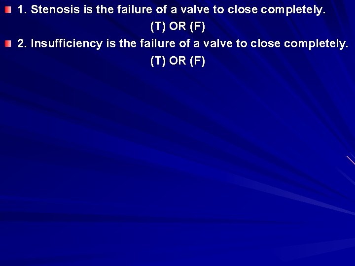1. Stenosis is the failure of a valve to close completely. (T) OR (F)