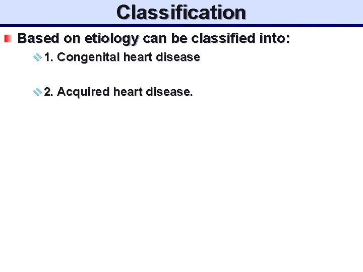 Classification Based on etiology can be classified into: v 1. Congenital heart disease v