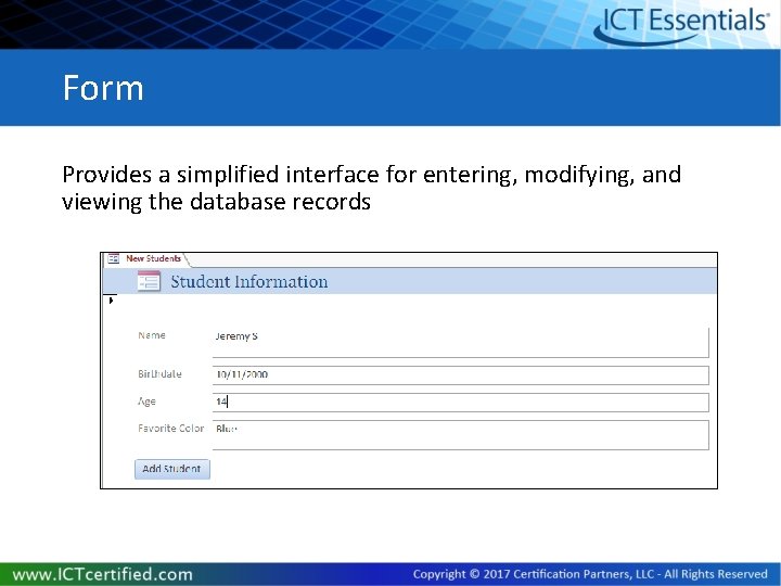 Form Provides a simplified interface for entering, modifying, and viewing the database records Form Provides a simplified interface for entering, modifying, and viewing the database records