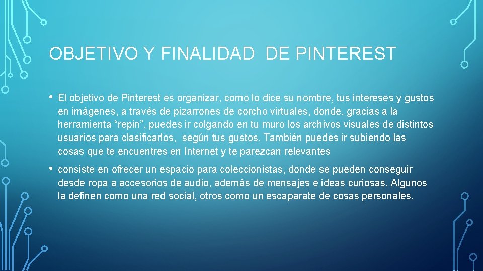 OBJETIVO Y FINALIDAD DE PINTEREST • El objetivo de Pinterest es organizar, como lo