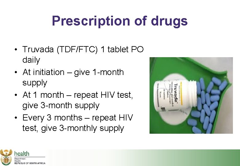 Prescription of drugs • Truvada (TDF/FTC) 1 tablet PO daily • At initiation –