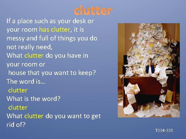 clutter If a place such as your desk or your room has clutter, it