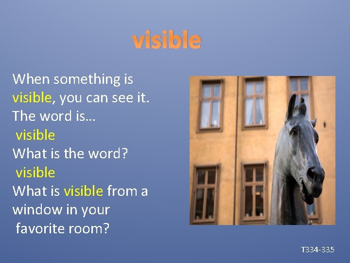 visible When something is visible, you can see it. The word is… visible What