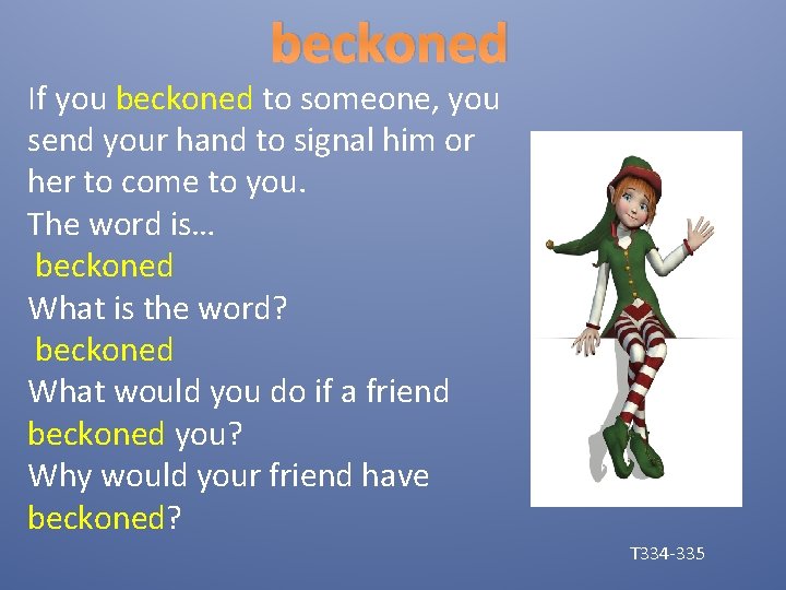 beckoned If you beckoned to someone, you send your hand to signal him or