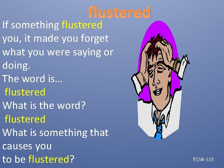flustered If something flustered you, it made you forget what you were saying or