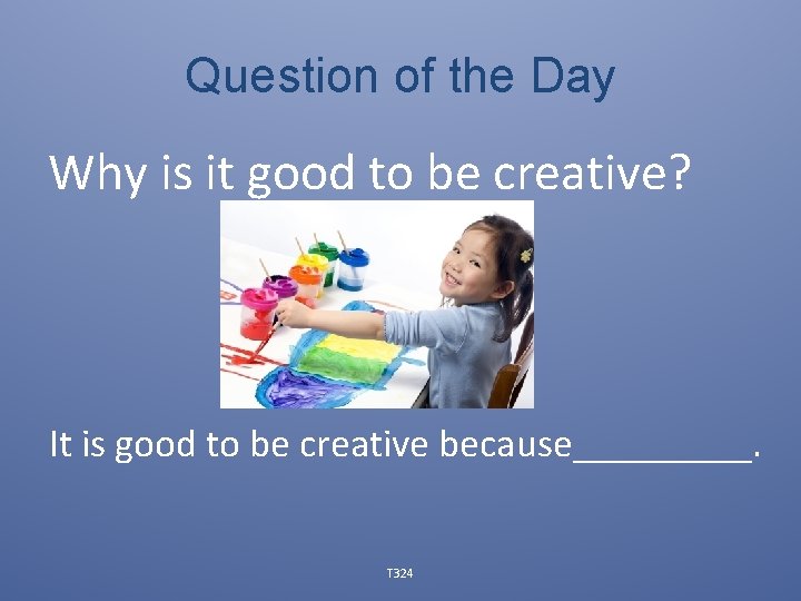 Question of the Day Why is it good to be creative? It is good