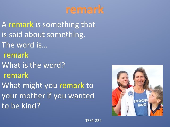 remark A remark is something that is said about something. The word is… remark