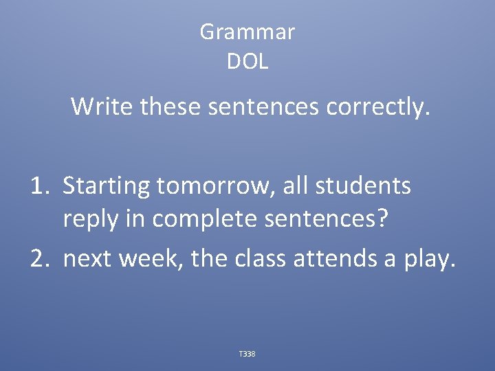 Grammar DOL Write these sentences correctly. 1. Starting tomorrow, all students reply in complete
