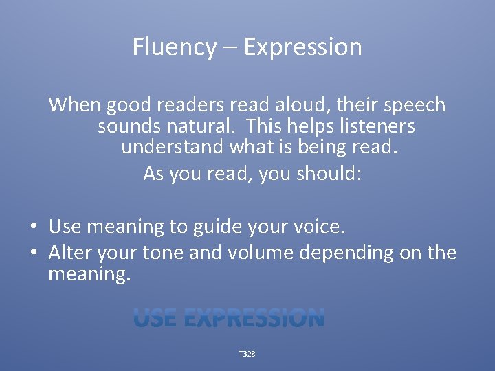 Fluency – Expression When good readers read aloud, their speech sounds natural. This helps