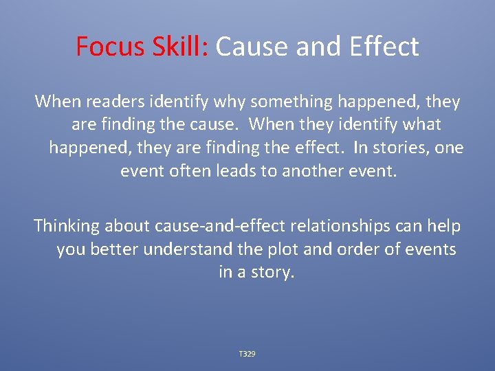 Focus Skill: Cause and Effect When readers identify why something happened, they are finding