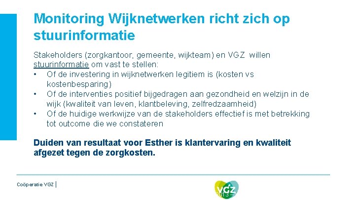 Monitoring Wijknetwerken richt zich op stuurinformatie Stakeholders (zorgkantoor, gemeente, wijkteam) en VGZ willen stuurinformatie