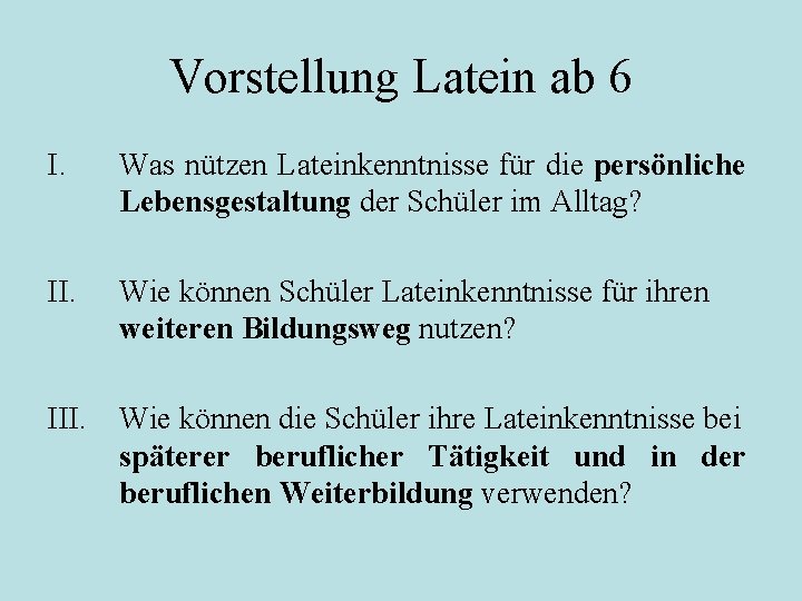 Vorstellung Latein ab 6 I. Was nützen Lateinkenntnisse für die persönliche Lebensgestaltung der Schüler