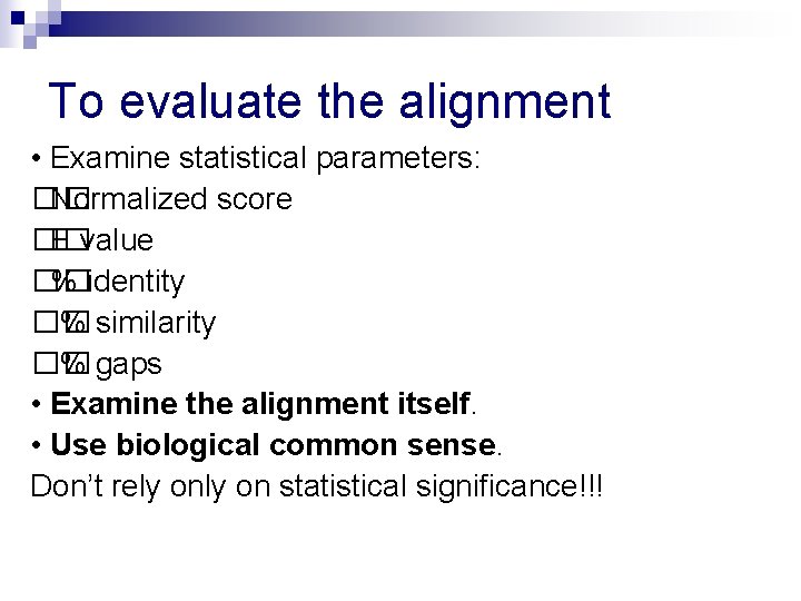 To evaluate the alignment • Examine statistical parameters: �� Normalized score �� E value