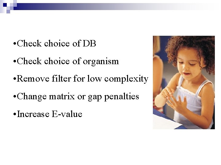  • Check choice of DB • Check choice of organism • Remove filter