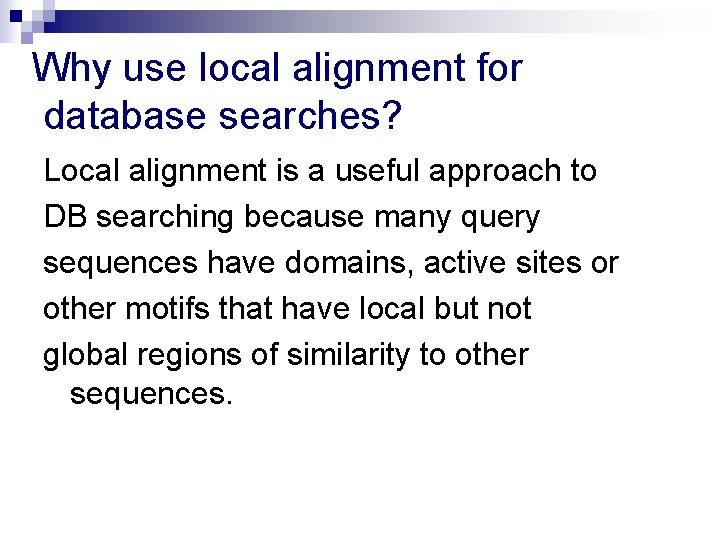 Why use local alignment for database searches? Local alignment is a useful approach to Why use local alignment for database searches? Local alignment is a useful approach to