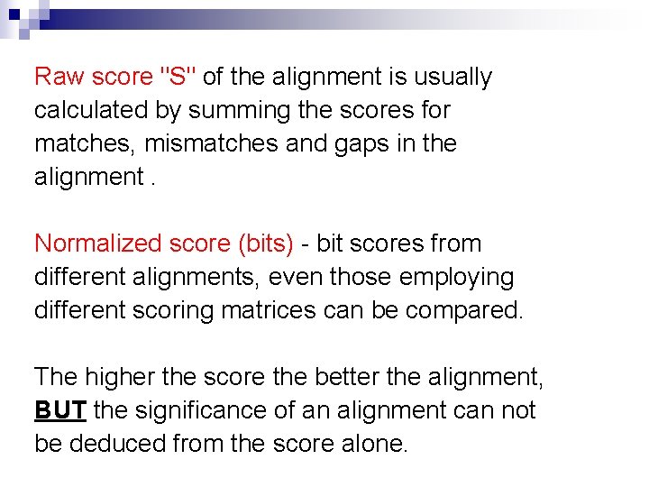Raw score "S" of the alignment is usually calculated by summing the scores for Raw score "S" of the alignment is usually calculated by summing the scores for