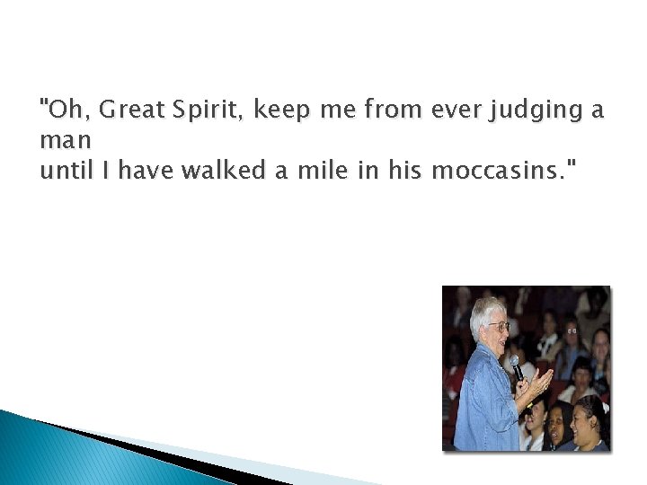"Oh, Great Spirit, keep me from ever judging a man until I have walked