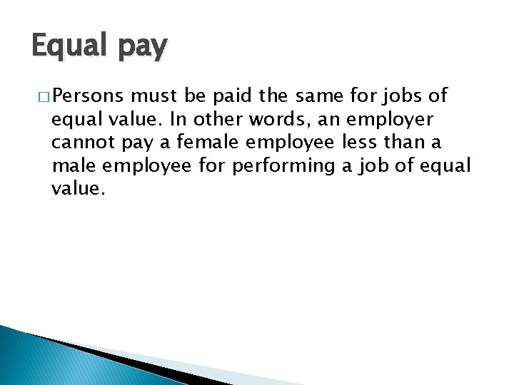 Equal pay � Persons must be paid the same for jobs of equal value.