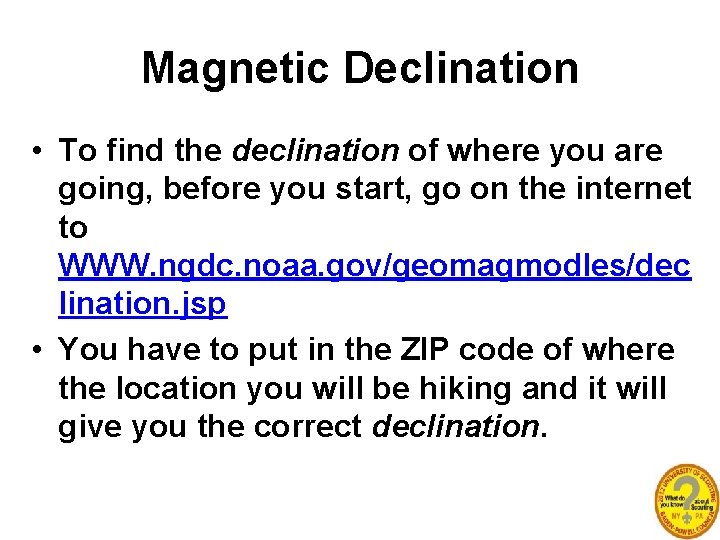 Magnetic Declination • To find the declination of where you are going, before you