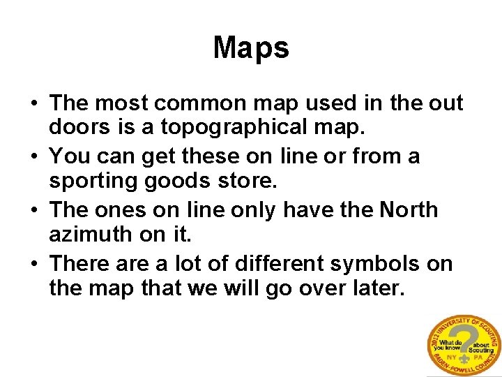 Maps • The most common map used in the out doors is a topographical