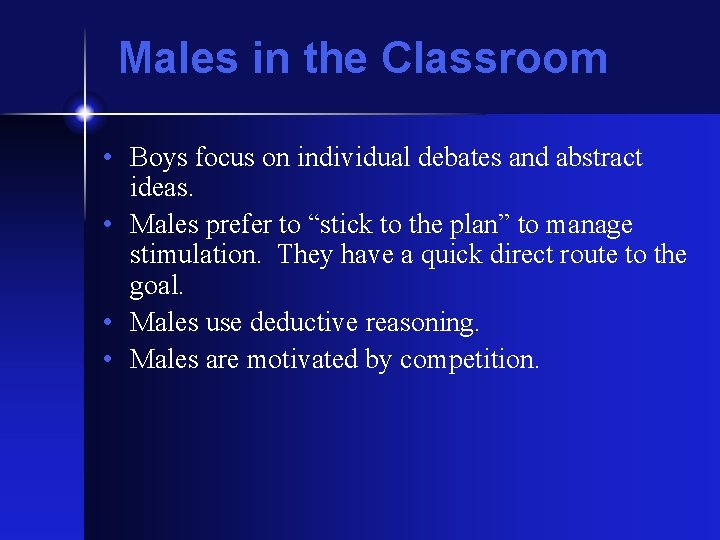 Males in the Classroom • Boys focus on individual debates and abstract ideas. •