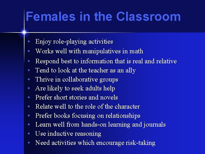 Females in the Classroom • • • Enjoy role-playing activities Works well with manipulatives
