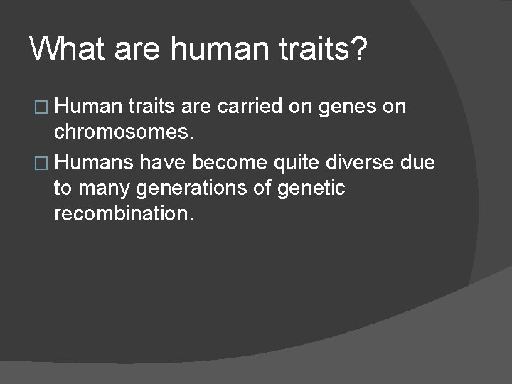 What are human traits? � Human traits are carried on genes on chromosomes. �