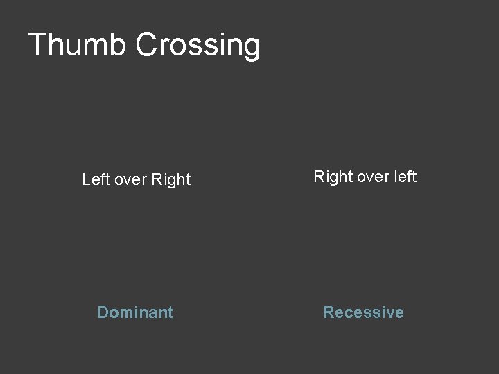 Thumb Crossing Left over Right over left Dominant Recessive 