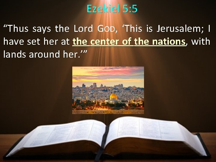 Ezekiel 5: 5 “Thus says the Lord GOD, ‘This is Jerusalem; I have set