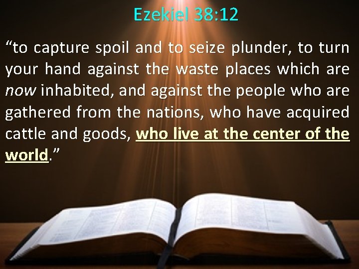 Ezekiel 38: 12 “to capture spoil and to seize plunder, to turn your hand