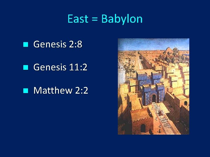 East = Babylon n Genesis 2: 8 n Genesis 11: 2 n Matthew 2: