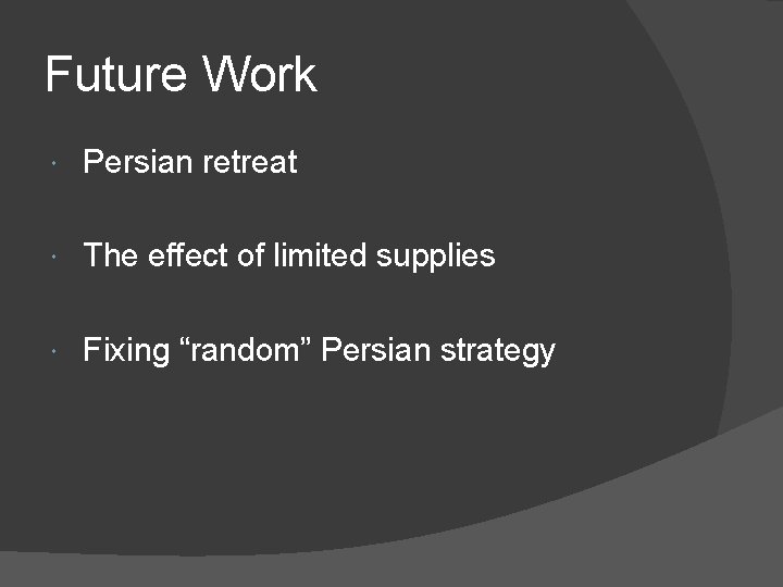 Future Work Persian retreat The effect of limited supplies Fixing “random” Persian strategy 