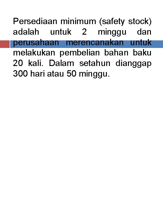 Persediaan minimum (safety stock) adalah untuk 2 minggu dan perusahaan merencanakan untuk melakukan pembelian